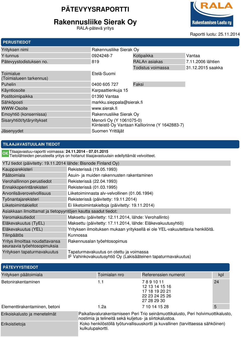 2015 saakka Toimialue Etelä-Suomi (Toimialueen tarkennus) Puhelin 0400 605 727 Faksi Käyntiosoite Karpaattienkuja 15 Postitoimipaikka 01390 Vantaa Sähköposti markku.sieppala@sierak.fi WWW-Osoite www.