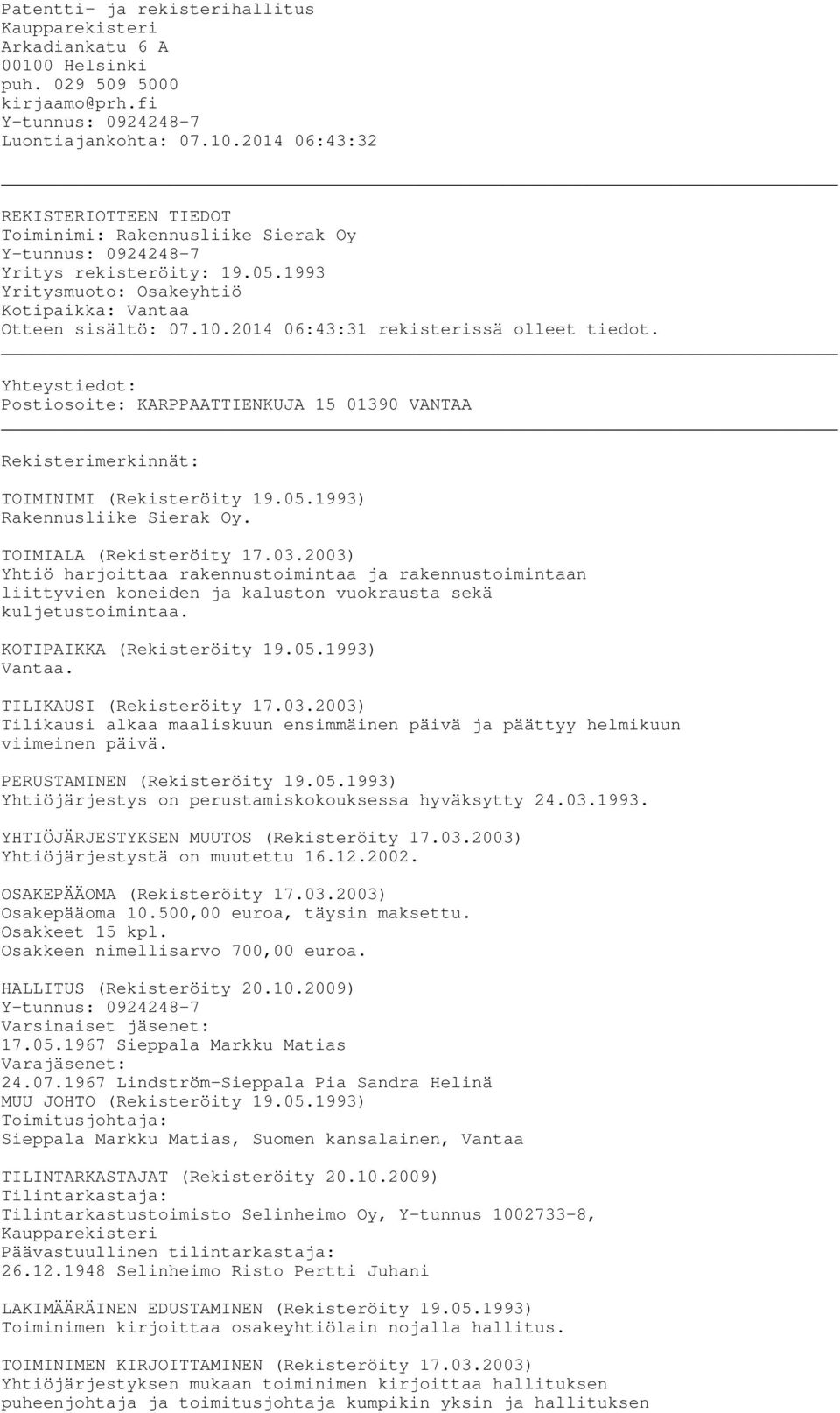 Yhteystiedot: Postiosoite: KARPPAATTIENKUJA 15 01390 VANTAA Rekisterimerkinnät: TOIMINIMI (Rekisteröity 19.05.1993) Rakennusliike Sierak Oy. TOIMIALA (Rekisteröity 17.03.