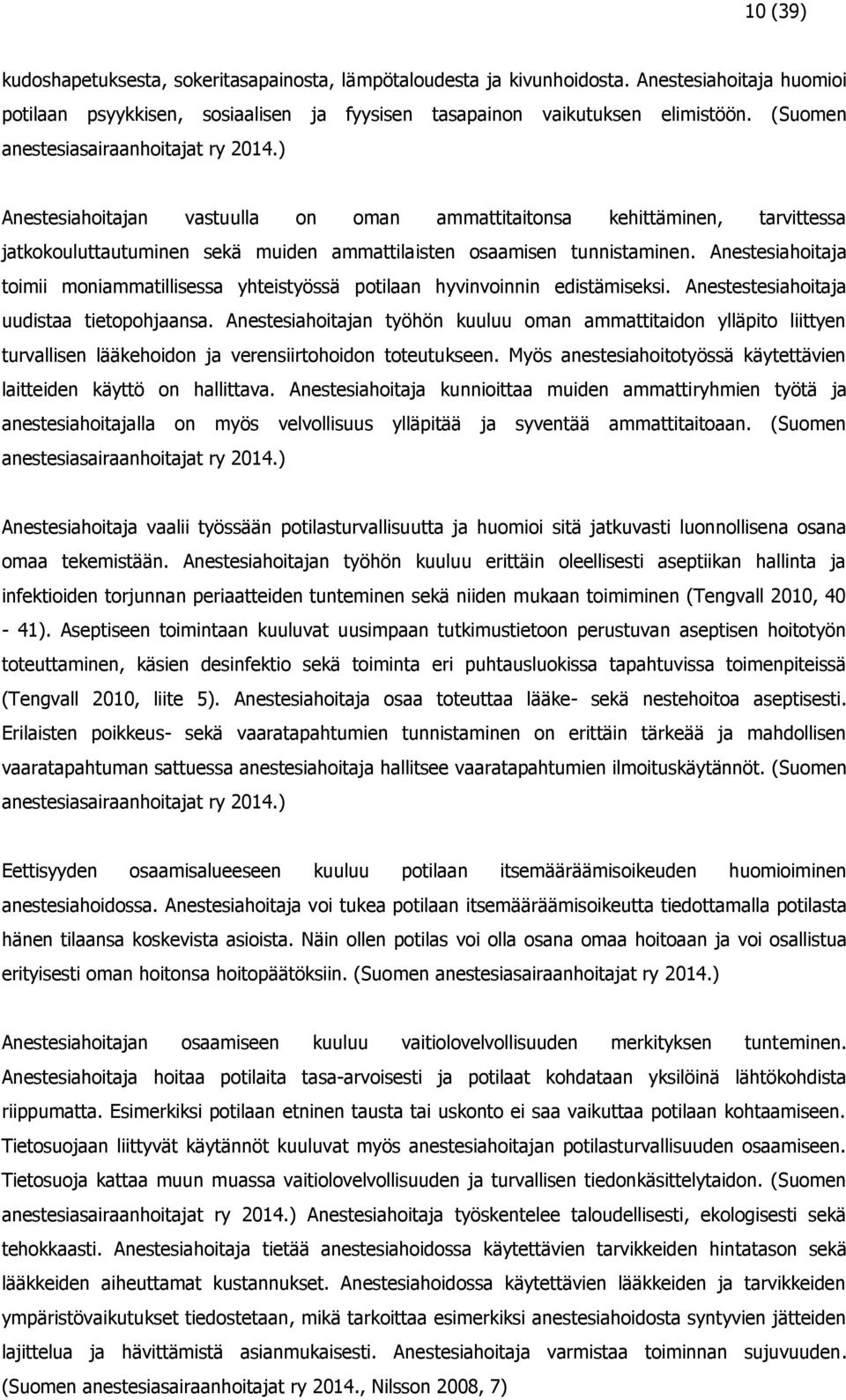 Anestesiahoitaja toimii moniammatillisessa yhteistyössä potilaan hyvinvoinnin edistämiseksi. Anestestesiahoitaja uudistaa tietopohjaansa.