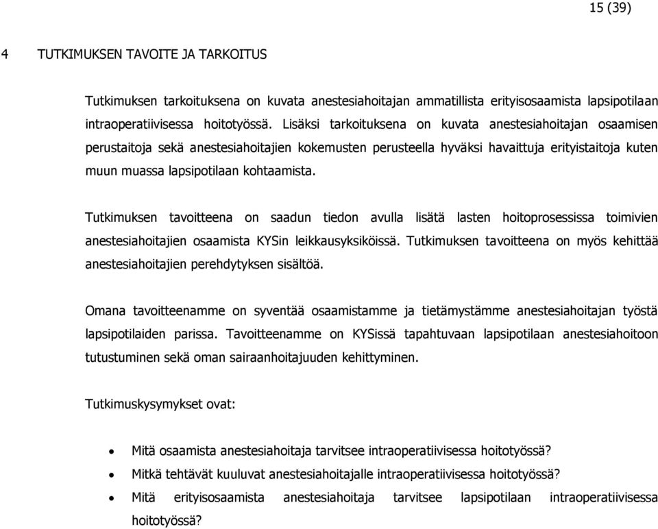 Tutkimuksen tavoitteena on saadun tiedon avulla lisätä lasten hoitoprosessissa toimivien anestesiahoitajien osaamista KYSin leikkausyksiköissä.