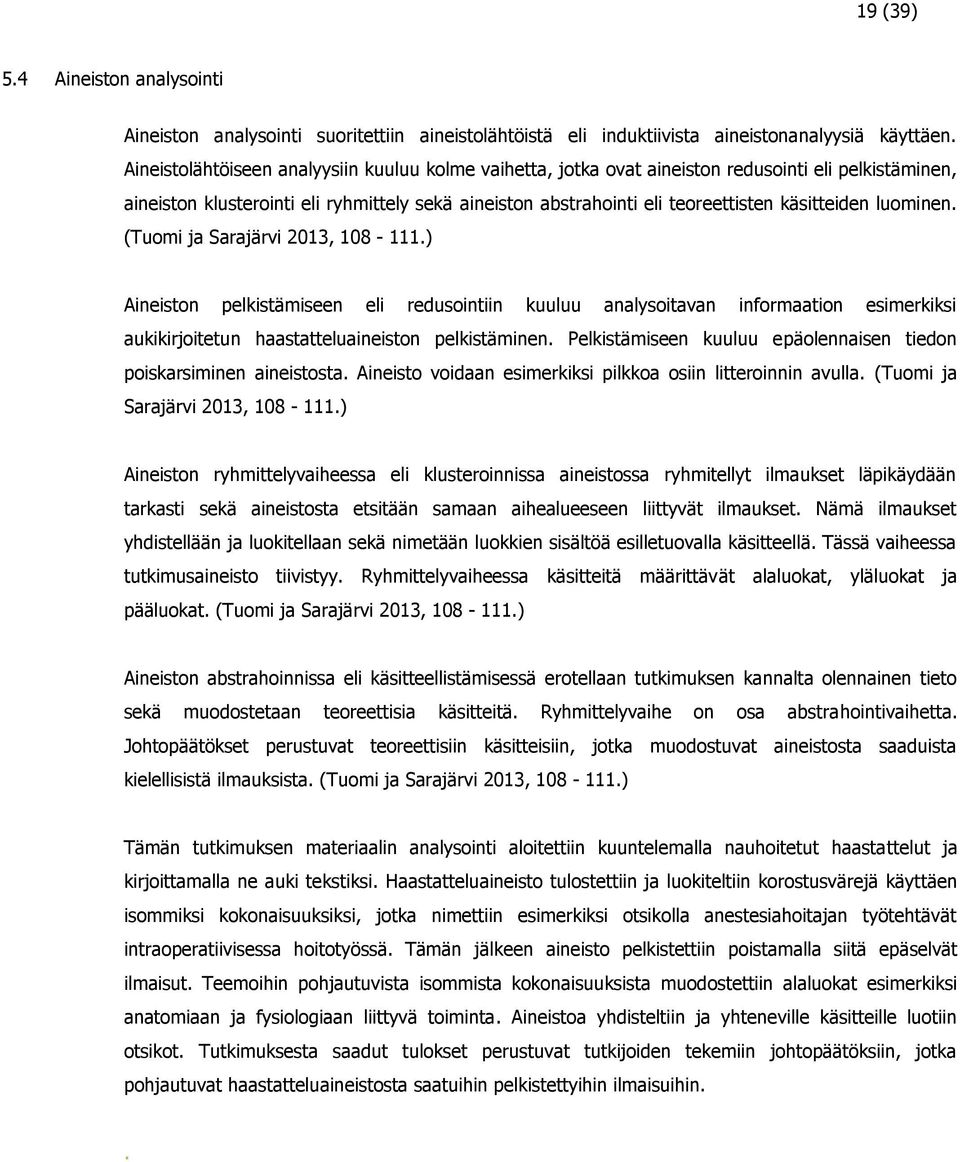 luominen. (Tuomi ja Sarajärvi 2013, 108-111.) Aineiston pelkistämiseen eli redusointiin kuuluu analysoitavan informaation esimerkiksi aukikirjoitetun haastatteluaineiston pelkistäminen.