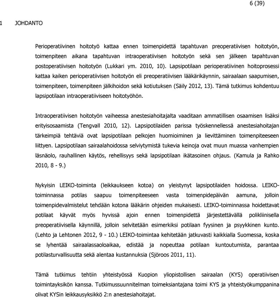 Lapsipotilaan perioperatiivinen hoitoprosessi kattaa kaiken perioperatiivisen hoitotyön eli preoperatiivisen lääkärikäynnin, sairaalaan saapumisen, toimenpiteen, toimenpiteen jälkihoidon sekä