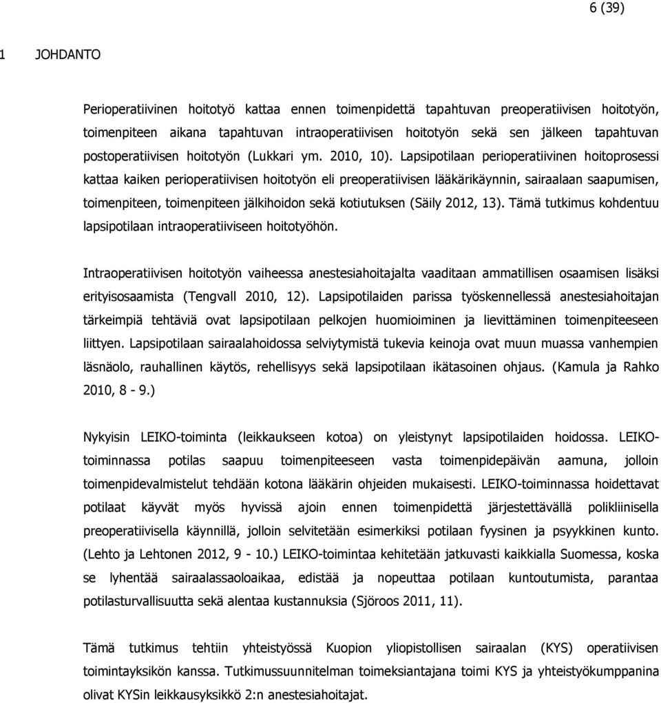 Lapsipotilaan perioperatiivinen hoitoprosessi kattaa kaiken perioperatiivisen hoitotyön eli preoperatiivisen lääkärikäynnin, sairaalaan saapumisen, toimenpiteen, toimenpiteen jälkihoidon sekä