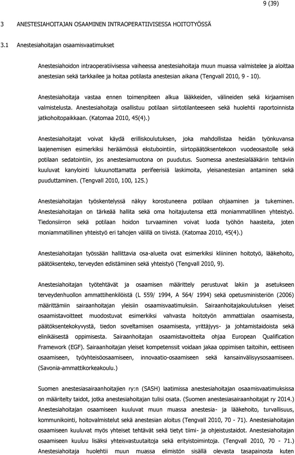 aikana (Tengvall 2010, 9-10). Anestesiahoitaja vastaa ennen toimenpiteen alkua lääkkeiden, välineiden sekä kirjaamisen valmistelusta.