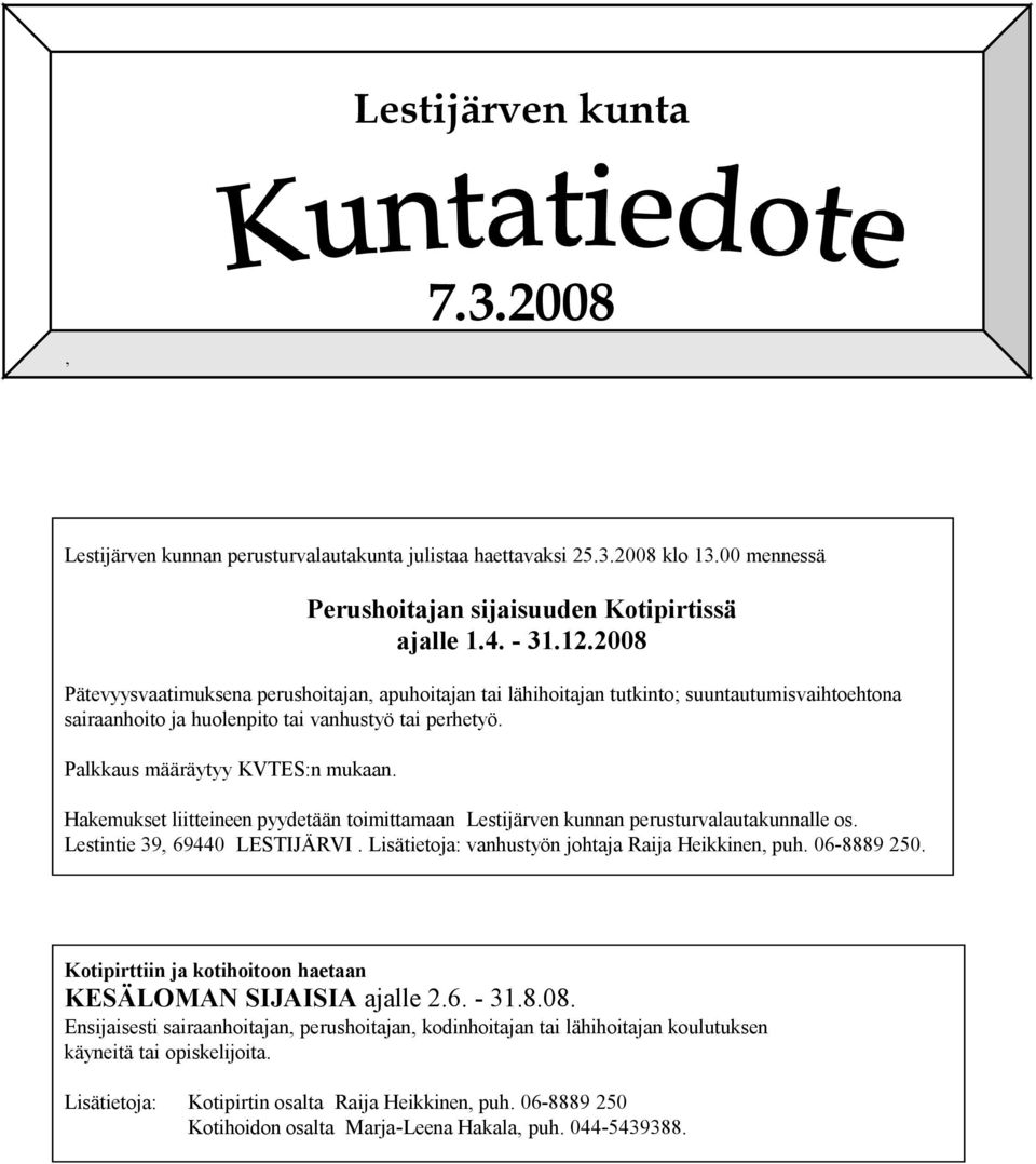 Hakemukset liitteineen pyydetään toimittamaan Lestijärven kunnan perusturvalautakunnalle os. Lestintie 39, 69440 LESTIJÄRVI. Lisätietoja: vanhustyön johtaja Raija Heikkinen, puh. 06-8889 250.