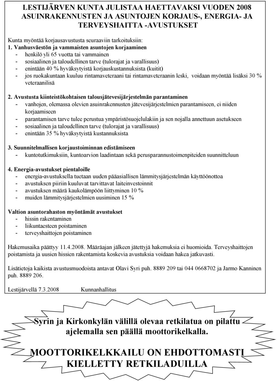 korjauskustannuksista (kuitit) - jos ruokakuntaan kuuluu rintamaveteraani tai rintamaveteraanin leski, voidaan myöntää lisäksi 30 % veteraanilisä 2.