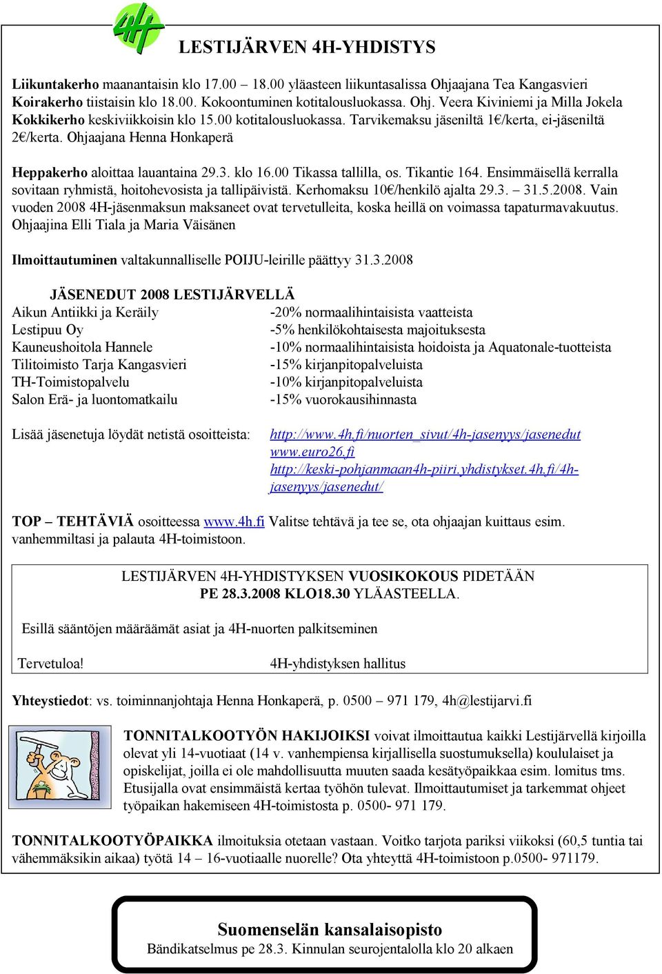 Ensimmäisellä kerralla sovitaan ryhmistä, hoitohevosista ja tallipäivistä. Kerhomaksu 10 /henkilö ajalta 29.3. 31.5.2008.