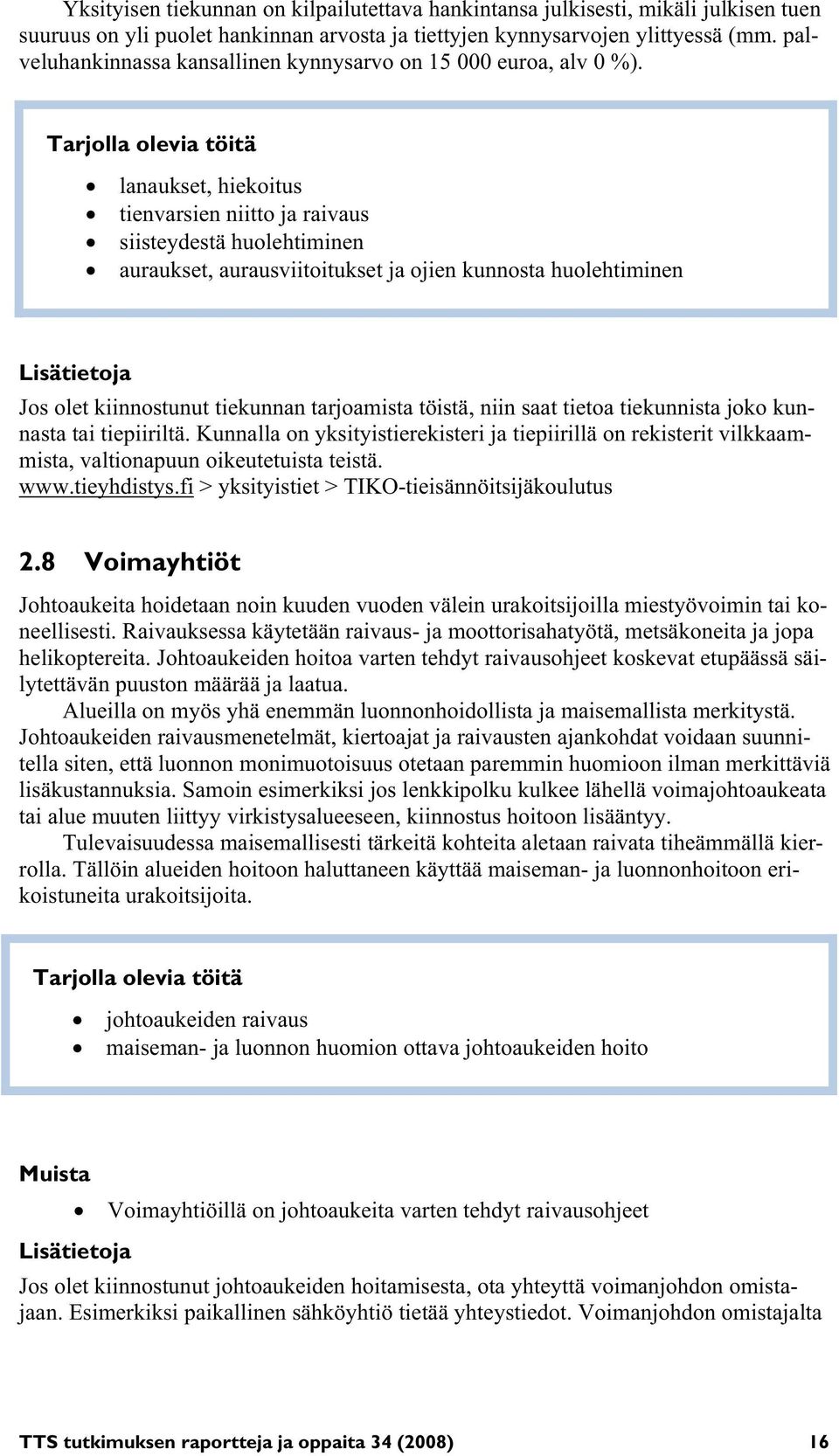 Tarjolla olevia töitä lanaukset, hiekoitus tienvarsien niitto ja raivaus siisteydestä huolehtiminen auraukset, aurausviitoitukset ja ojien kunnosta huolehtiminen Lisätietoja Jos olet kiinnostunut