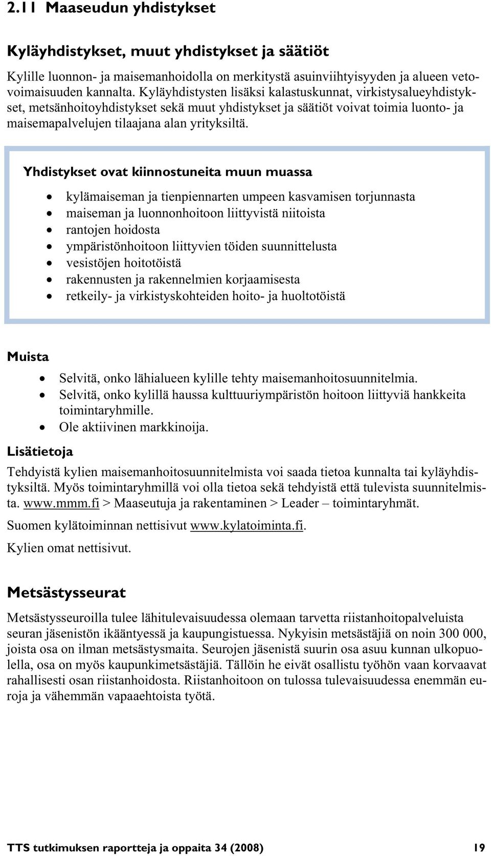 Yhdistykset ovat kiinnostuneita muun muassa kylämaiseman ja tienpiennarten umpeen kasvamisen torjunnasta maiseman ja luonnonhoitoon liittyvistä niitoista rantojen hoidosta ympäristönhoitoon