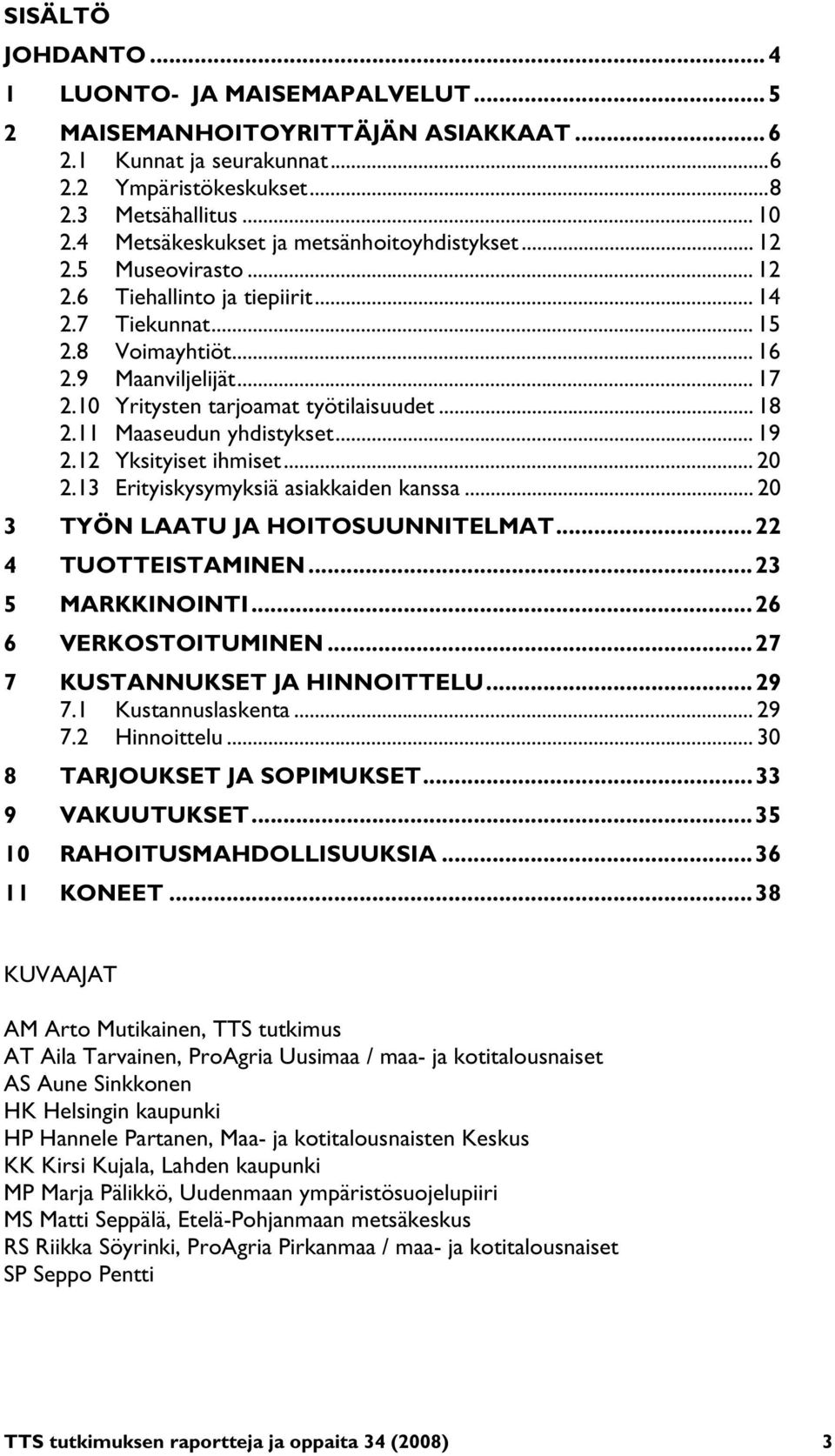 10 Yritysten tarjoamat työtilaisuudet... 18 2.11 Maaseudun yhdistykset... 19 2.12 Yksityiset ihmiset... 20 2.13 Erityiskysymyksiä asiakkaiden kanssa.