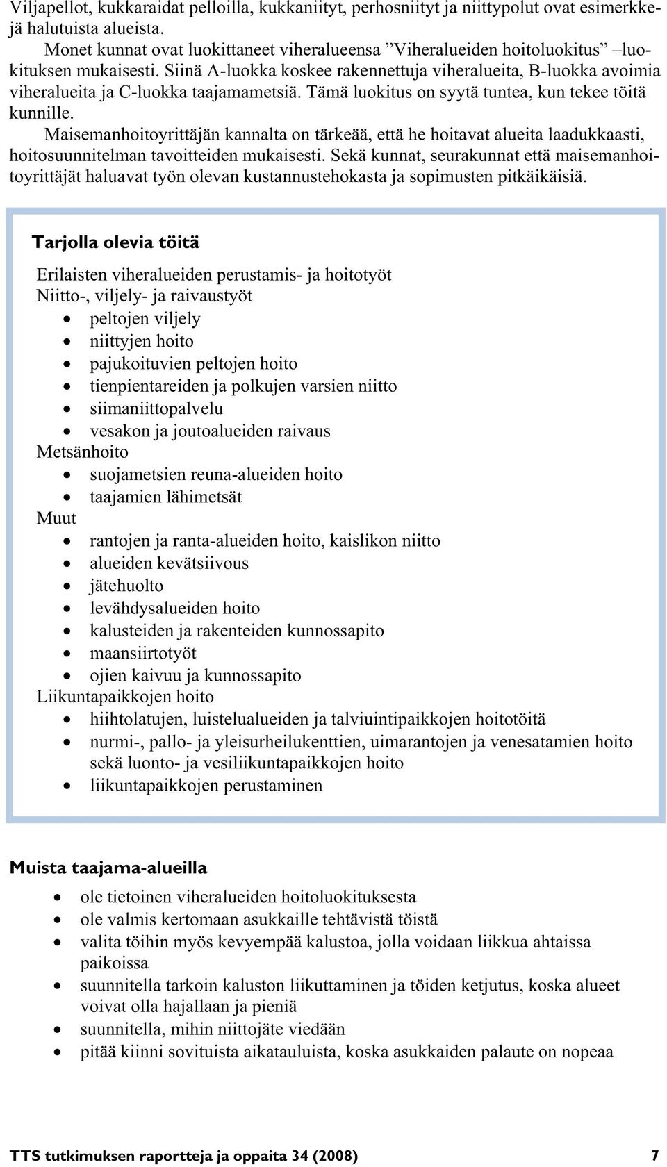 Siinä A-luokka koskee rakennettuja viheralueita, B-luokka avoimia viheralueita ja C-luokka taajamametsiä. Tämä luokitus on syytä tuntea, kun tekee töitä kunnille.