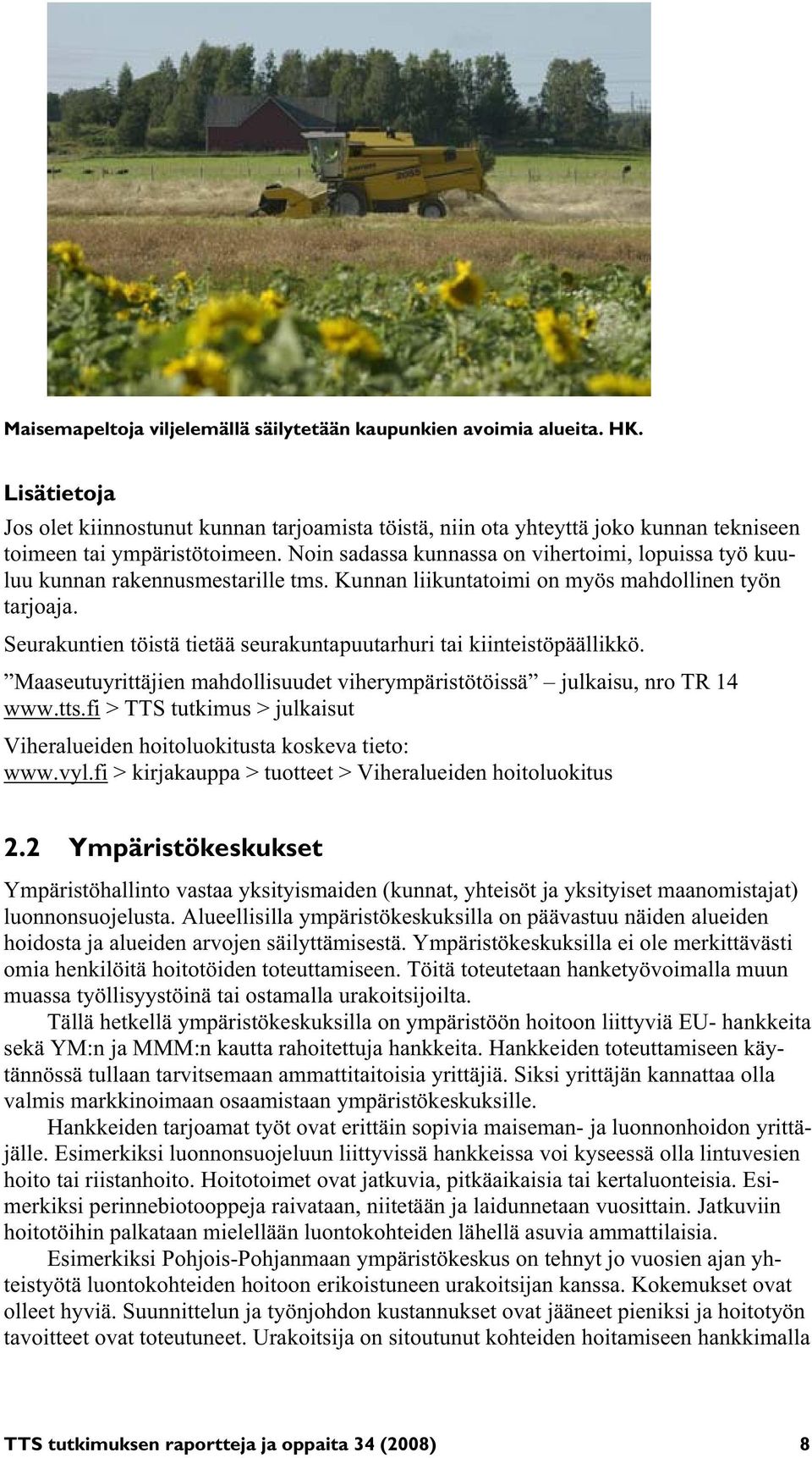 Noin sadassa kunnassa on vihertoimi, lopuissa työ kuuluu kunnan rakennusmestarille tms. Kunnan liikuntatoimi on myös mahdollinen työn tarjoaja.