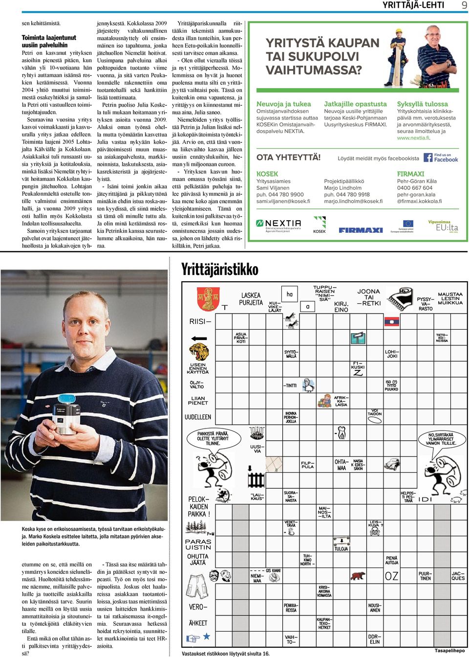 Vuonna 2004 yhtiö muuttui toiminimestä osakeyhtiöksi ja samalla Petri otti vastuulleen toimitusjohtajuuden. Seuraavina vuosina yritys kasvoi voimakkaasti ja kasvuuralla yritys jatkaa edelleen.