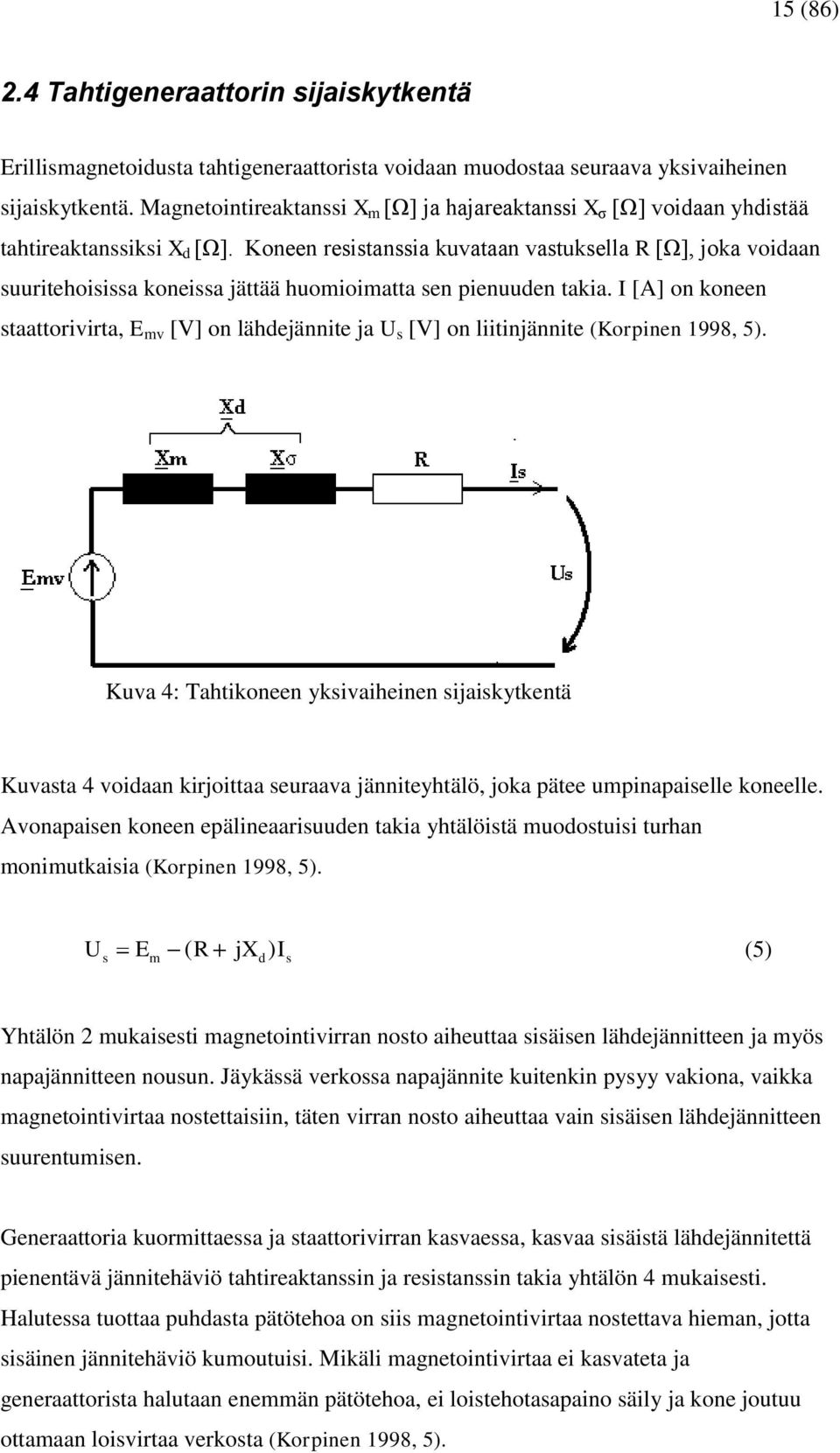 Koneen resistanssia kuvataan vastuksella R [Ω], joka voidaan suuritehoisissa koneissa jättää huomioimatta sen pienuuden takia.