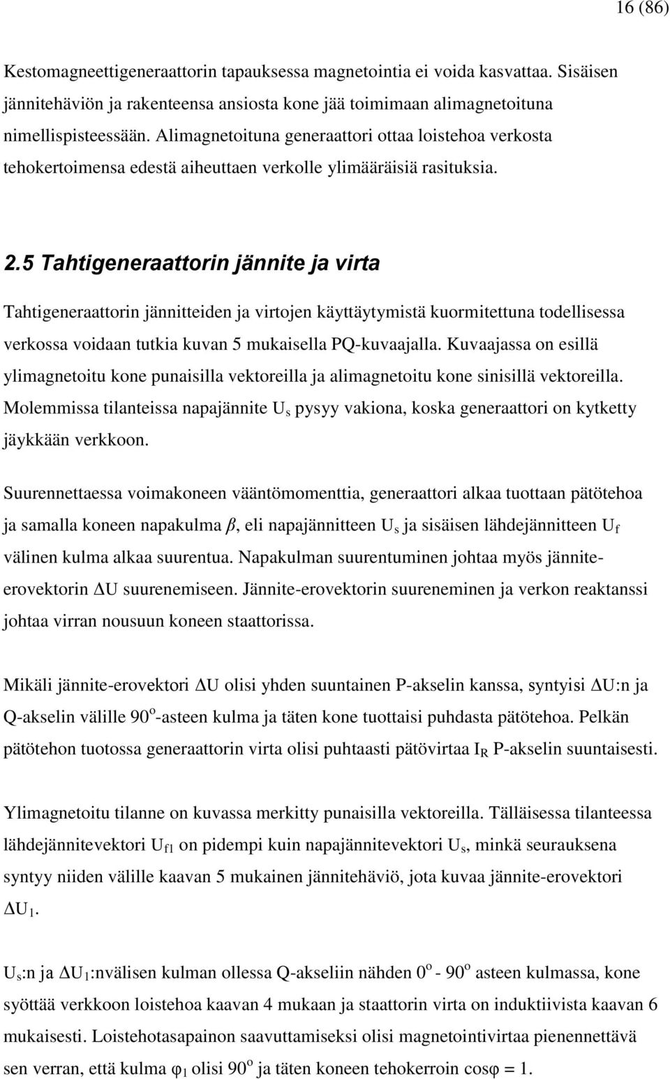 5 Tahtigeneraattorin jännite ja virta Tahtigeneraattorin jännitteiden ja virtojen käyttäytymistä kuormitettuna todellisessa verkossa voidaan tutkia kuvan 5 mukaisella PQ-kuvaajalla.