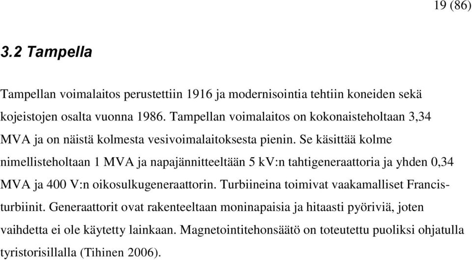 Se käsittää kolme nimellisteholtaan 1 MVA ja napajännitteeltään 5 kv:n tahtigeneraattoria ja yhden 0,34 MVA ja 400 V:n oikosulkugeneraattorin.