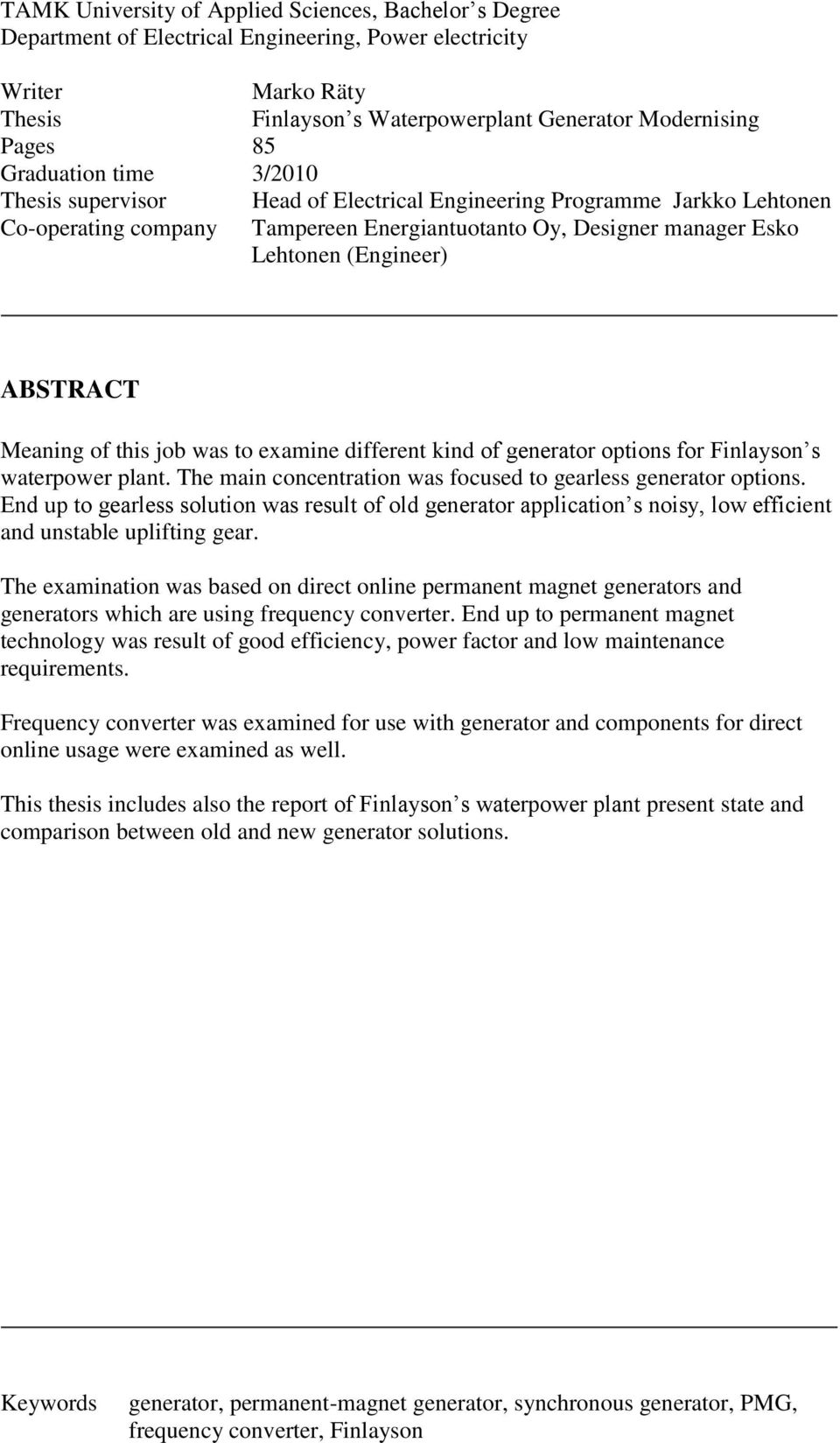 ABSTRACT Meaning of this job was to examine different kind of generator options for Finlayson s waterpower plant. The main concentration was focused to gearless generator options.