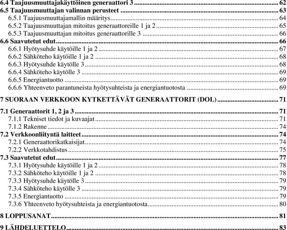 .. 68 6.6.4 Sähköteho käytölle 3... 69 6.6.5 Energiantuotto... 69 6.6.6 Yhteenveto parantuneista hyötysuhteista ja energiantuotosta... 69 7 SUORAAN VERKKOON KYTKETTÄVÄT GENERAATTORIT (DOL)... 71 7.