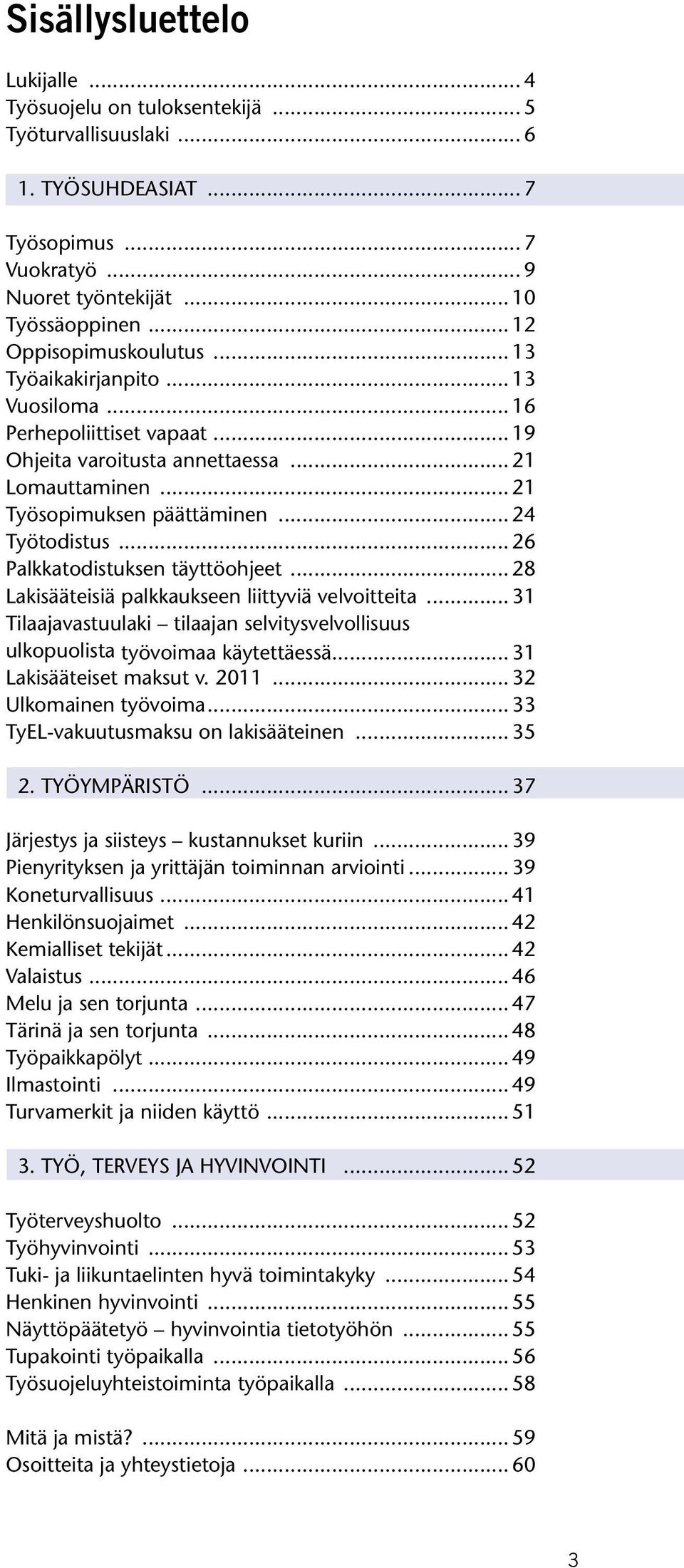 .. 24 Työtodistus... 26 Palkkatodistuksen täyttöohjeet... 28 Lakisääteisiä palkkaukseen liittyviä velvoitteita... 31 Tilaajavastuulaki tilaajan selvitysvelvollisuus ulkopuolista työvoimaa käytettäessä.