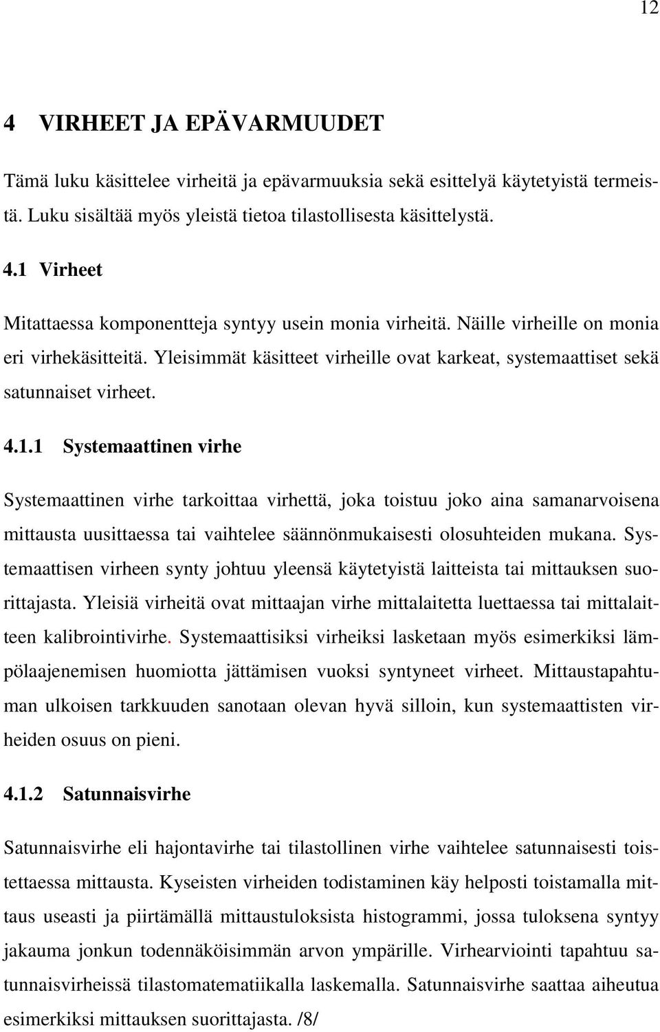 1 Systemaattinen virhe Systemaattinen virhe tarkoittaa virhettä, joka toistuu joko aina samanarvoisena mittausta uusittaessa tai vaihtelee säännönmukaisesti olosuhteiden mukana.