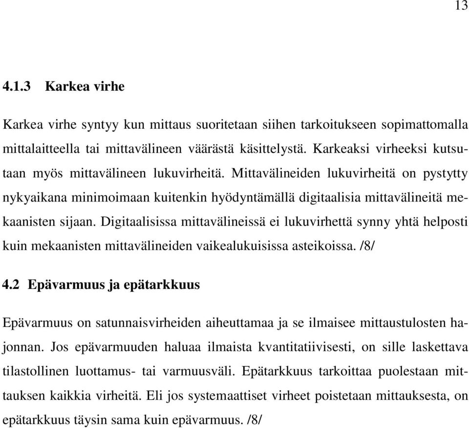 Digitaalisissa mittavälineissä ei lukuvirhettä synny yhtä helposti kuin mekaanisten mittavälineiden vaikealukuisissa asteikoissa. /8/ 4.