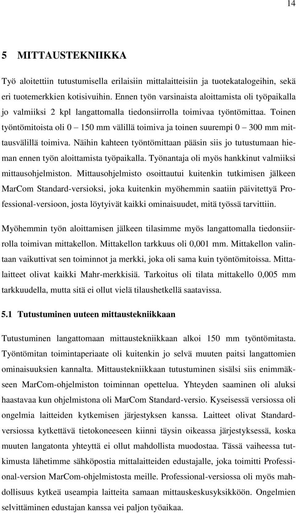 Toinen työntömitoista oli 0 150 mm välillä toimiva ja toinen suurempi 0 300 mm mittausvälillä toimiva.