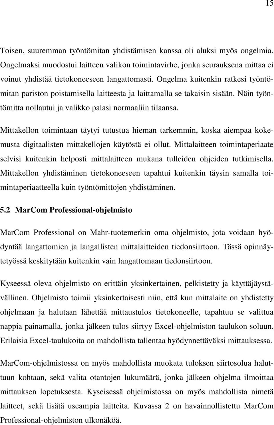 Ongelma kuitenkin ratkesi työntömitan pariston poistamisella laitteesta ja laittamalla se takaisin sisään. Näin työntömitta nollautui ja valikko palasi normaaliin tilaansa.