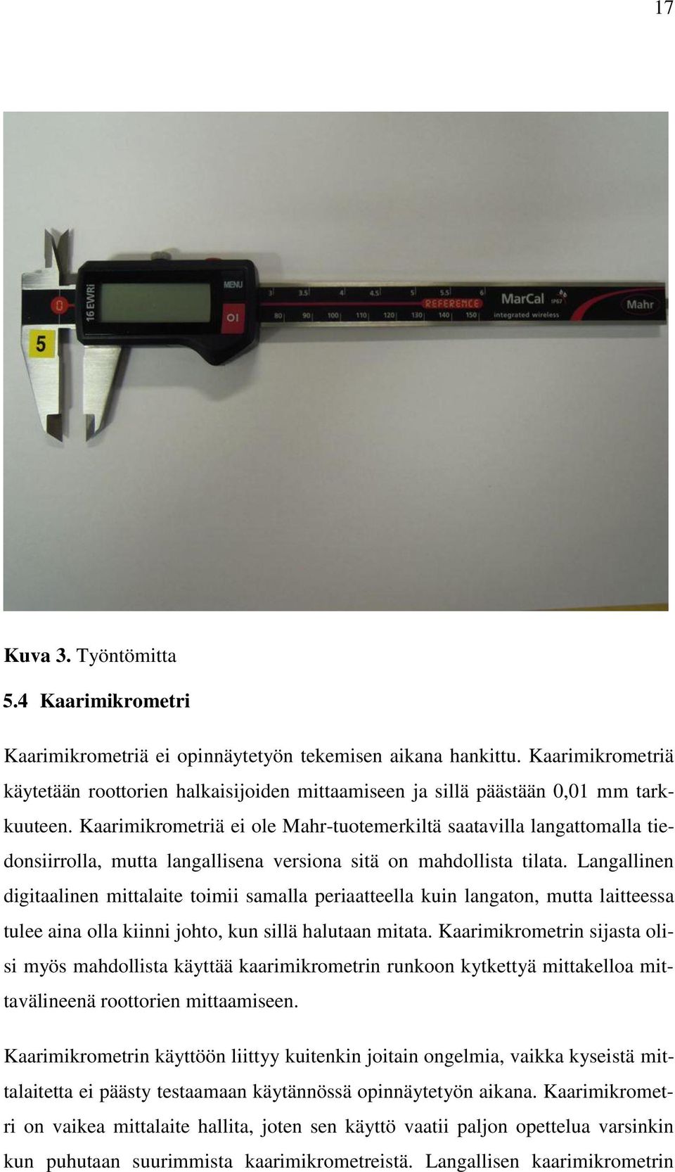 Kaarimikrometriä ei ole Mahr-tuotemerkiltä saatavilla langattomalla tiedonsiirrolla, mutta langallisena versiona sitä on mahdollista tilata.