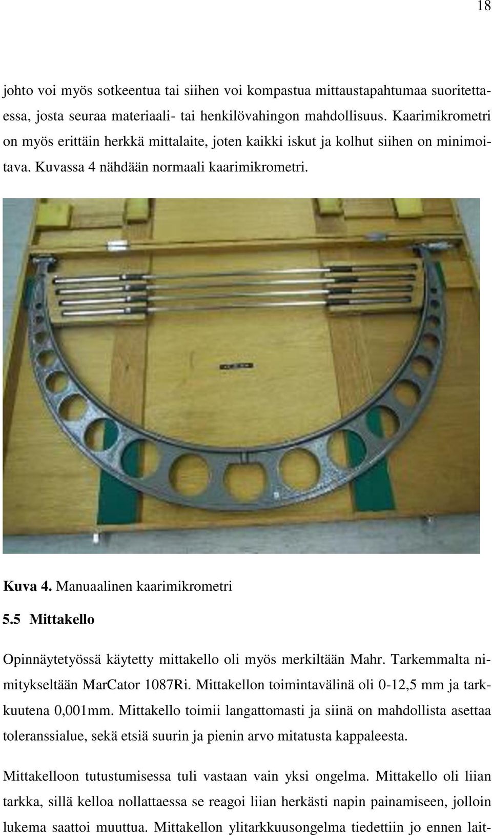 5 Mittakello Opinnäytetyössä käytetty mittakello oli myös merkiltään Mahr. Tarkemmalta nimitykseltään MarCator 1087Ri. Mittakellon toimintavälinä oli 0-12,5 mm ja tarkkuutena 0,001mm.