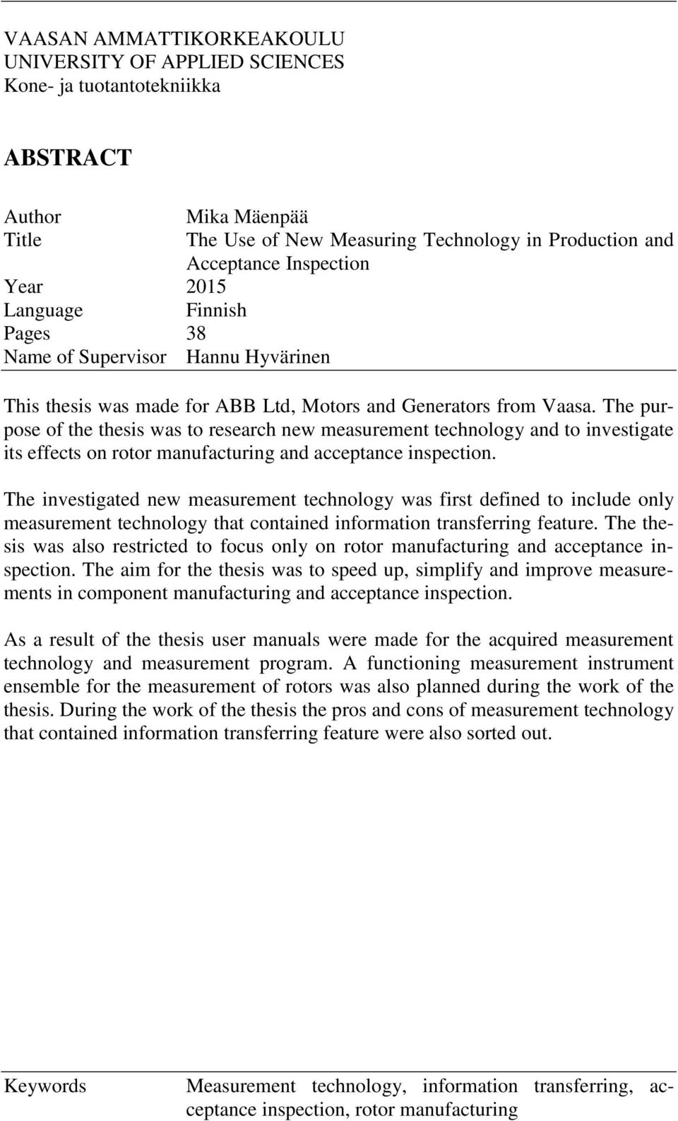 The purpose of the thesis was to research new measurement technology and to investigate its effects on rotor manufacturing and acceptance inspection.