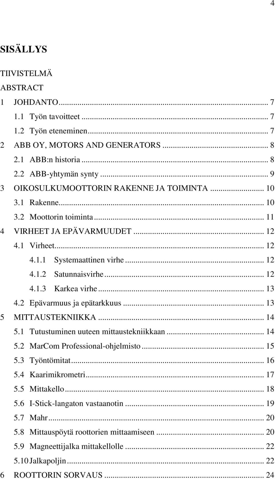 .. 12 4.1.3 Karkea virhe... 13 4.2 Epävarmuus ja epätarkkuus... 13 5 MITTAUSTEKNIIKKA... 14 5.1 Tutustuminen uuteen mittaustekniikkaan... 14 5.2 MarCom Professional-ohjelmisto... 15 5.3 Työntömitat.