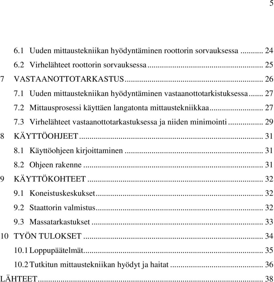 .. 29 8 KÄYTTÖOHJEET... 31 8.1 Käyttöohjeen kirjoittaminen... 31 8.2 Ohjeen rakenne... 31 9 KÄYTTÖKOHTEET... 32 9.1 Koneistuskeskukset... 32 9.2 Staattorin valmistus.