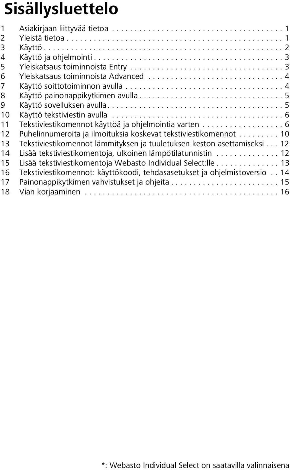 .................................. 4 8 Käyttö painonappikytkimen avulla................................ 5 9 Käyttö sovelluksen avulla....................................... 5 10 Käyttö tekstiviestin avulla.