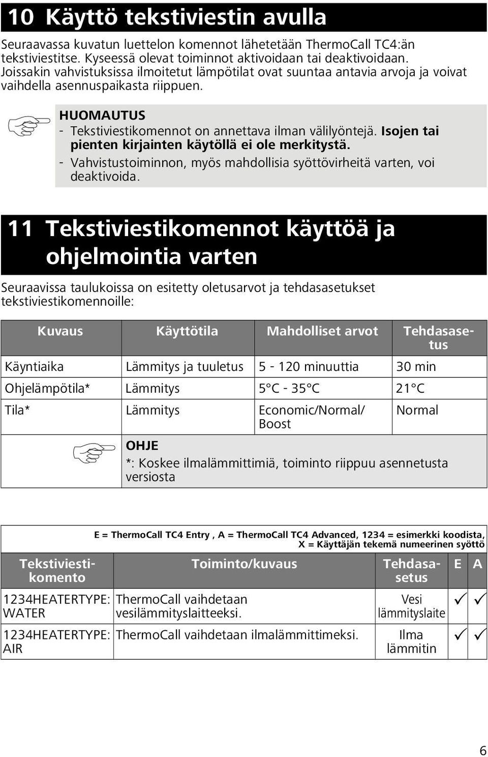 Isojen tai pienten kirjainten käytöllä ei ole merkitystä. - Vahvistustoiminnon, myös mahdollisia syöttövirheitä varten, voi deaktivoida.