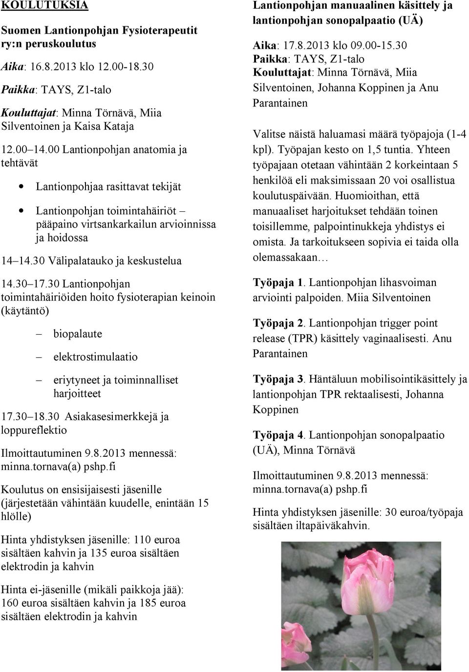 30 Lantionpohjan toimintahäiriöiden hoito fysioterapian keinoin (käytäntö) biopalaute elektrostimulaatio eriytyneet ja toiminnalliset harjoitteet 17.30 18.