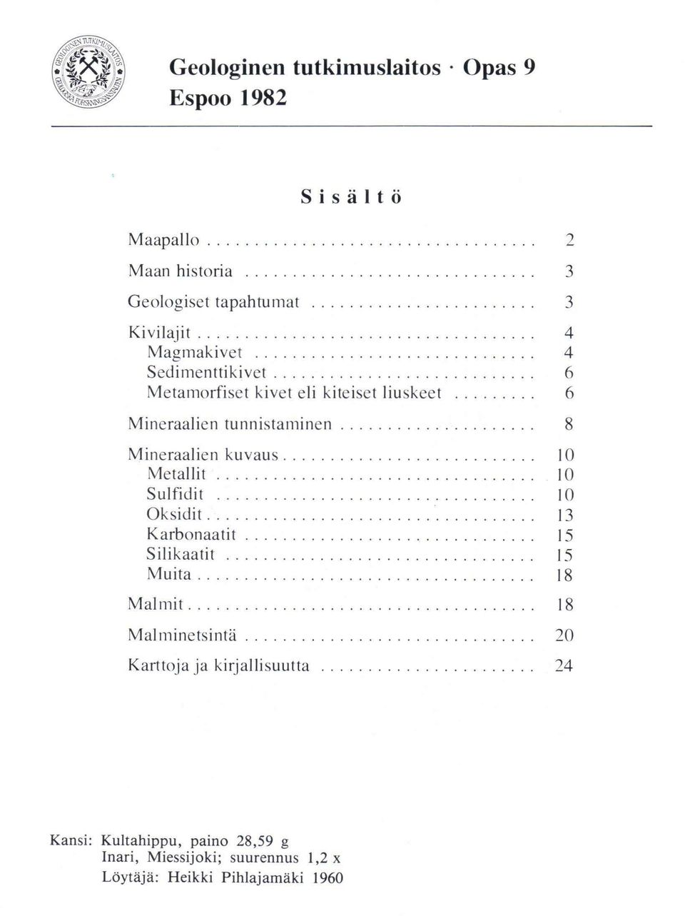 ....... 6 Mineraalien tunnistalllinen 8 Mineraalien ku vau s........................... 10 Metallit.................................. 10 Sulfidit................................ 10 Oksidit.