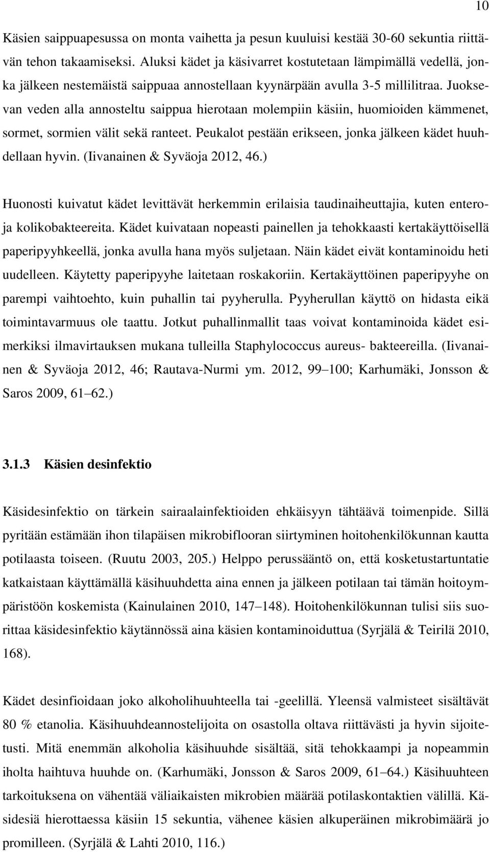 Juoksevan veden alla annosteltu saippua hierotaan molempiin käsiin, huomioiden kämmenet, sormet, sormien välit sekä ranteet. Peukalot pestään erikseen, jonka jälkeen kädet huuhdellaan hyvin.