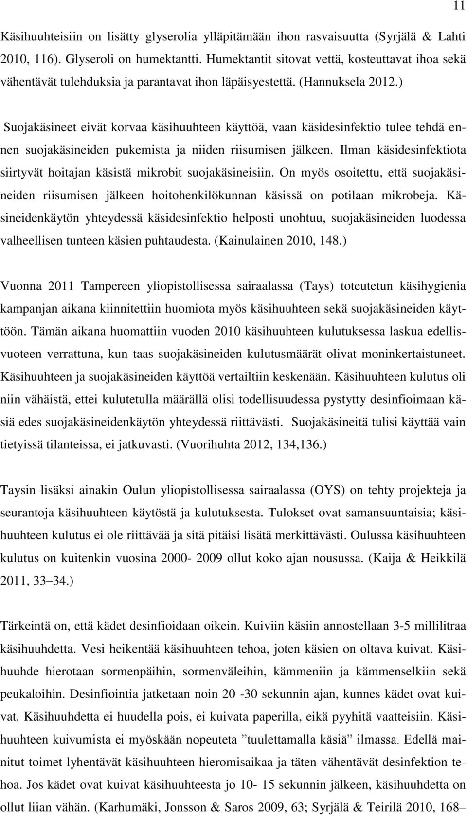 ) Suojakäsineet eivät korvaa käsihuuhteen käyttöä, vaan käsidesinfektio tulee tehdä ennen suojakäsineiden pukemista ja niiden riisumisen jälkeen.