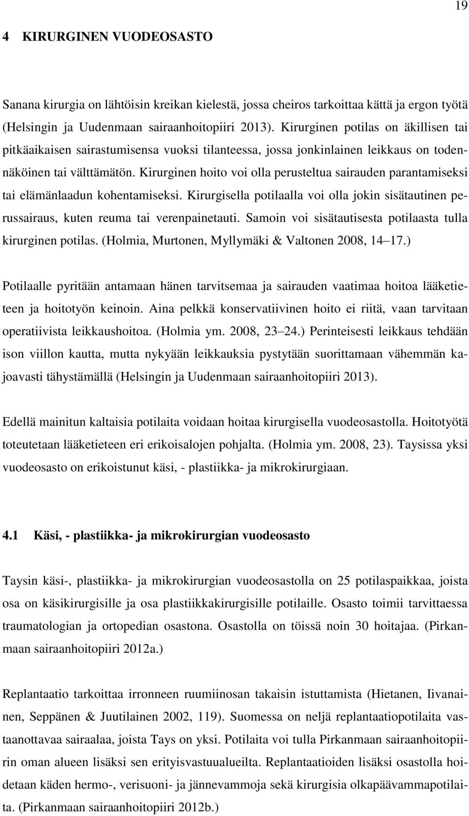 Kirurginen hoito voi olla perusteltua sairauden parantamiseksi tai elämänlaadun kohentamiseksi. Kirurgisella potilaalla voi olla jokin sisätautinen perussairaus, kuten reuma tai verenpainetauti.