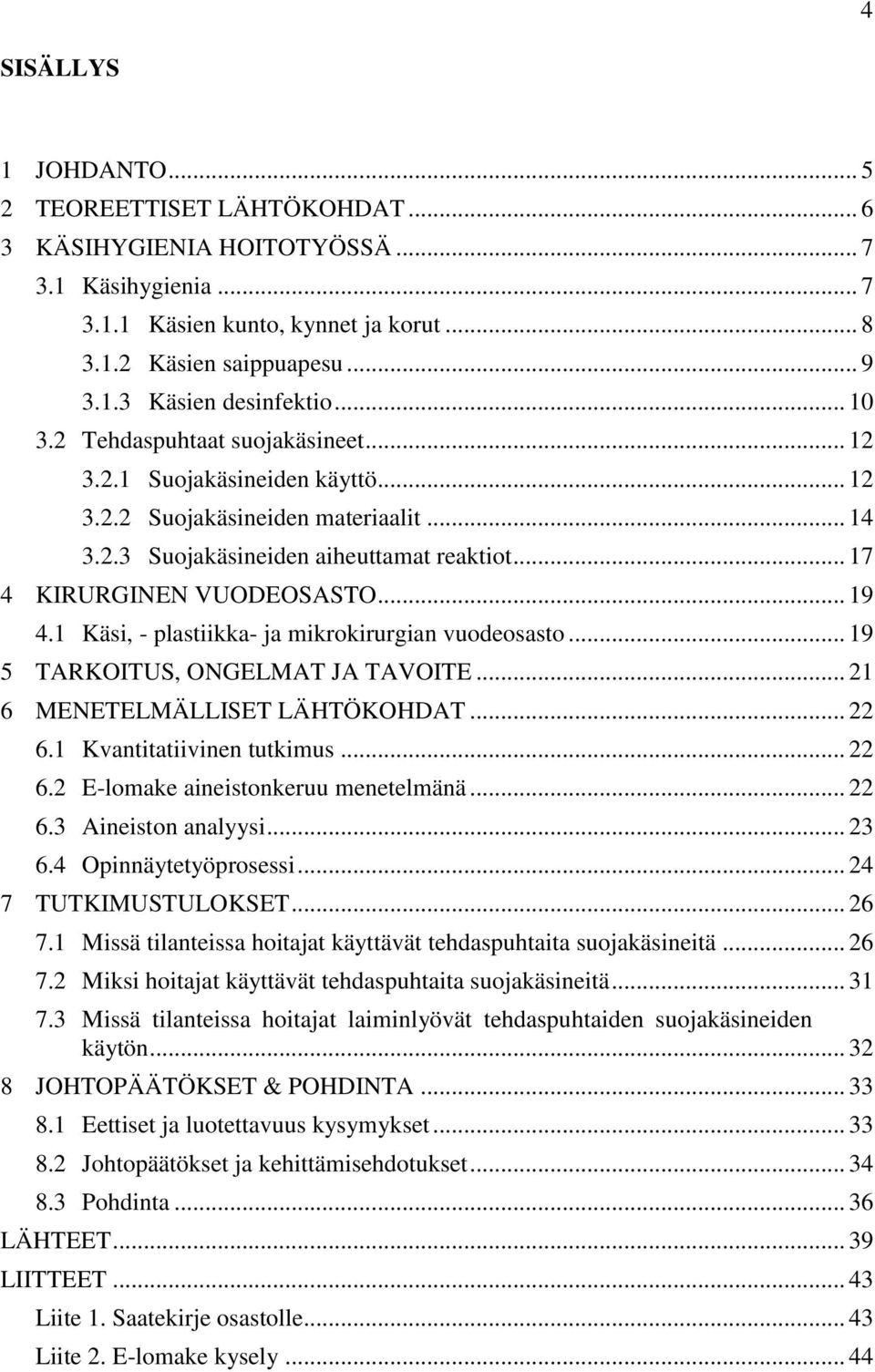 1 Käsi, - plastiikka- ja mikrokirurgian vuodeosasto... 19 5 TARKOITUS, ONGELMAT JA TAVOITE... 21 6 MENETELMÄLLISET LÄHTÖKOHDAT... 22 6.1 Kvantitatiivinen tutkimus... 22 6.2 E-lomake aineistonkeruu menetelmänä.