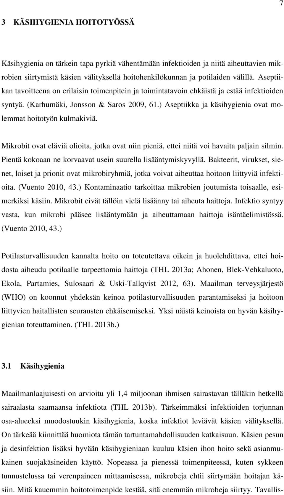 ) Aseptiikka ja käsihygienia ovat molemmat hoitotyön kulmakiviä. Mikrobit ovat eläviä olioita, jotka ovat niin pieniä, ettei niitä voi havaita paljain silmin.