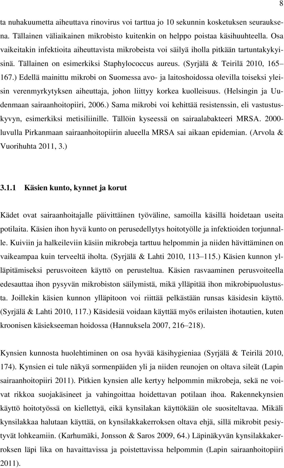 ) Edellä mainittu mikrobi on Suomessa avo- ja laitoshoidossa olevilla toiseksi yleisin verenmyrkytyksen aiheuttaja, johon liittyy korkea kuolleisuus. (Helsingin ja Uudenmaan sairaanhoitopiiri, 2006.