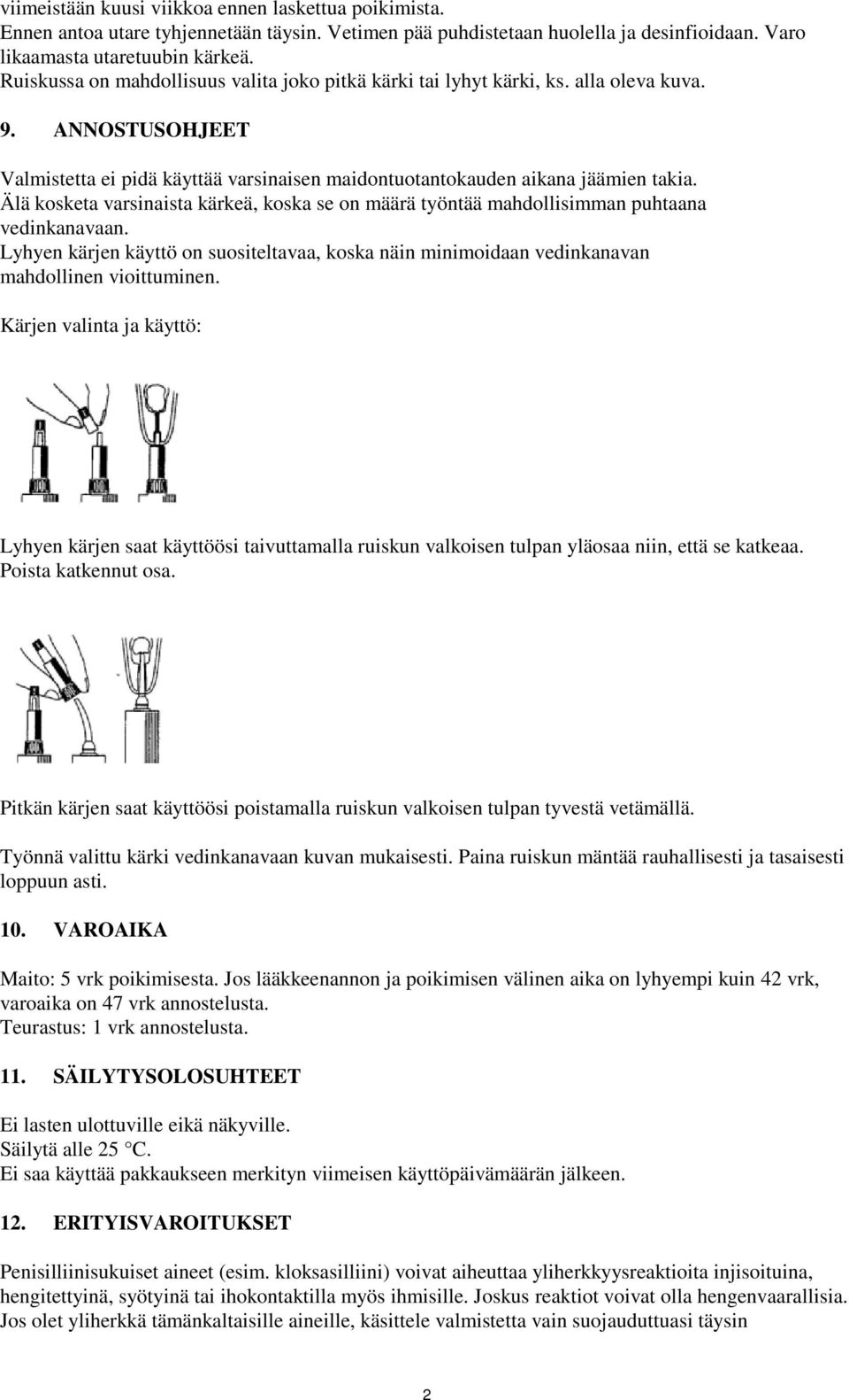 Älä kosketa varsinaista kärkeä, koska se on määrä työntää mahdollisimman puhtaana vedinkanavaan. Lyhyen kärjen käyttö on suositeltavaa, koska näin minimoidaan vedinkanavan mahdollinen vioittuminen.