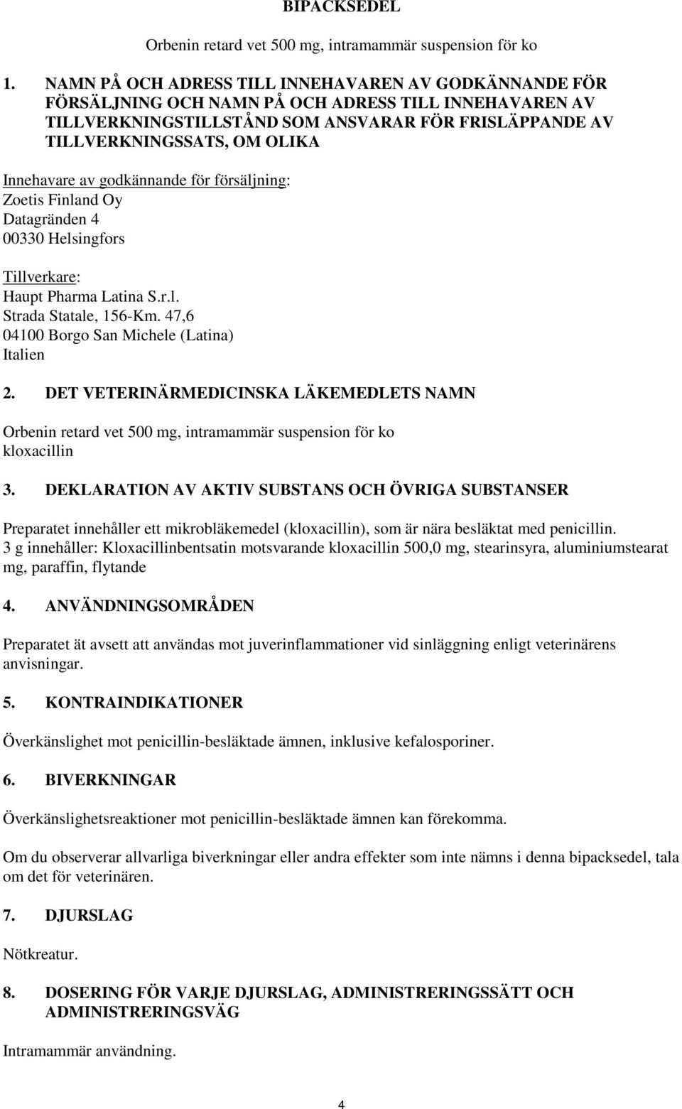 Innehavare av godkännande för försäljning: Zoetis Finland Oy Datagränden 4 00330 Helsingfors Tillverkare: Haupt Pharma Latina S.r.l. Strada Statale, 156-Km.