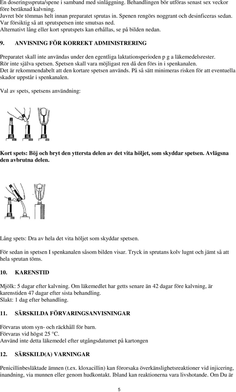 ANVISNING FÖR KORREKT ADMINISTRERING Preparatet skall inte användas under den egentliga laktationsperioden p g a läkemedelsrester. Rör inte själva spetsen.