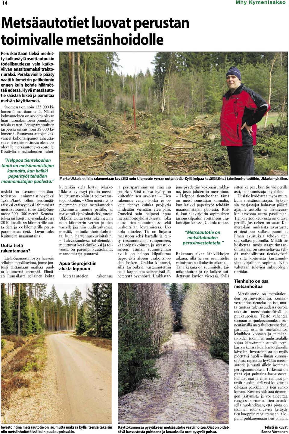 Helppoa tientekoahan tämä on metsänomistajan kannalta, kun kaikki paperityöt tehdään maanomistajan puolesta. Suomessa on noin 125 000 kilometriä metsäautoteitä.