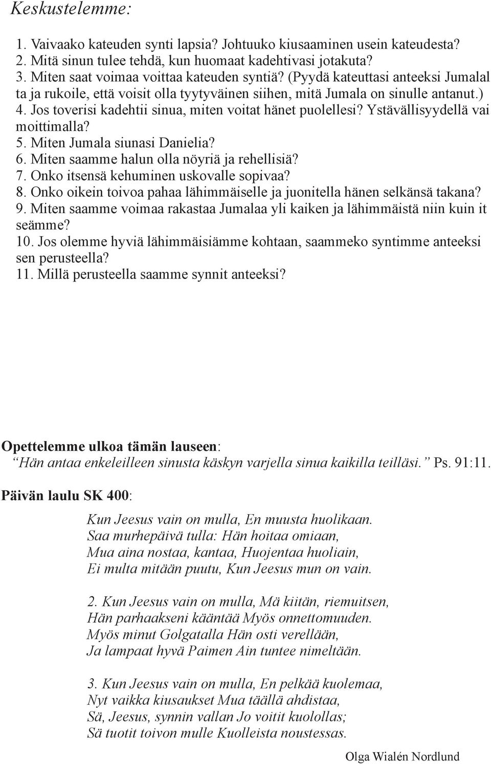 Ystävällisyydellä vai moittimalla? 5. Miten Jumala siunasi Danielia? 6. Miten saamme halun olla nöyriä ja rehellisiä? 7. Onko itsensä kehuminen uskovalle sopivaa? 8.