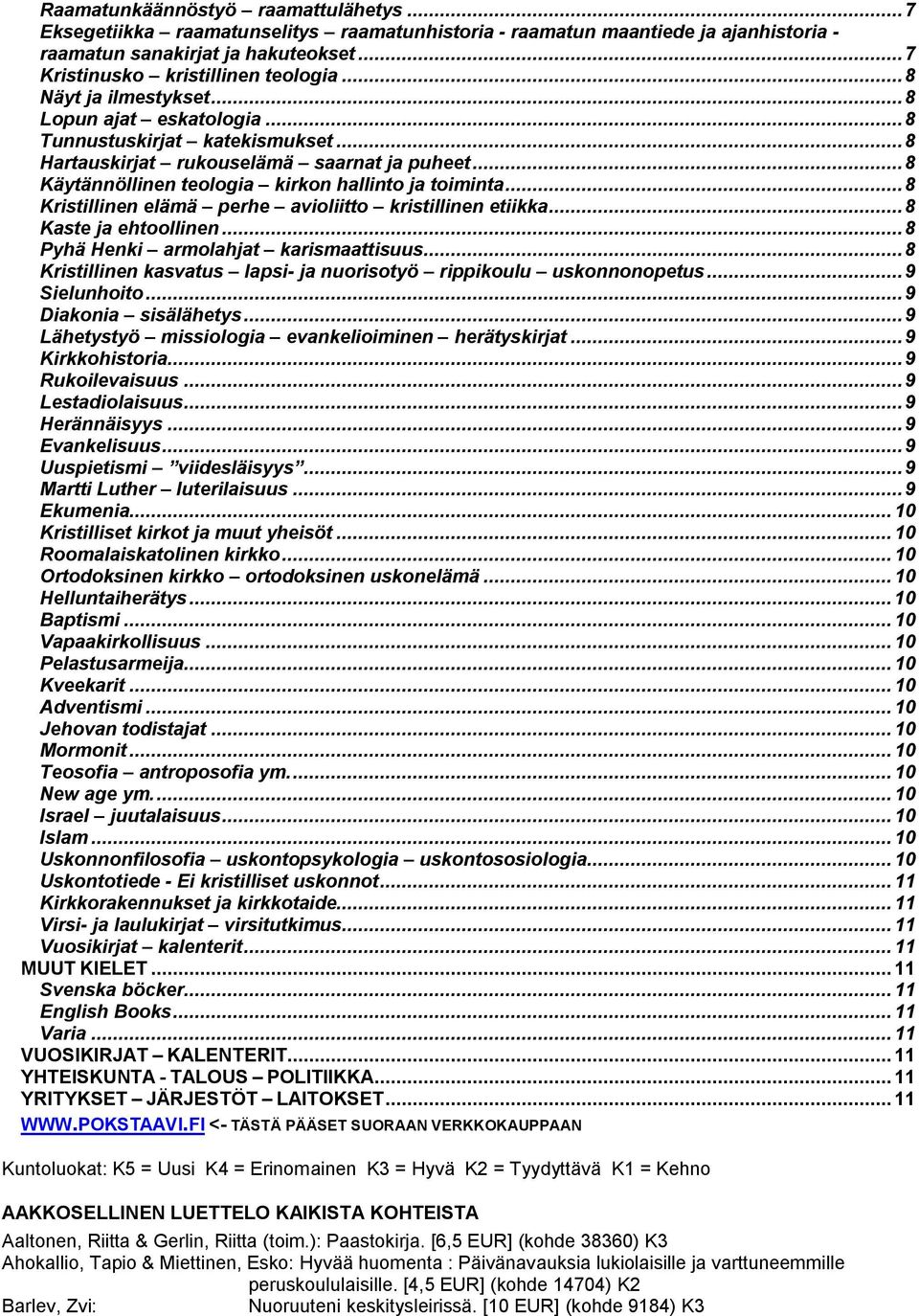 .. 8 Kristillinen elämä perhe avioliitto kristillinen etiikka... 8 Kaste ja ehtoollinen... 8 Pyhä Henki armolahjat karismaattisuus.