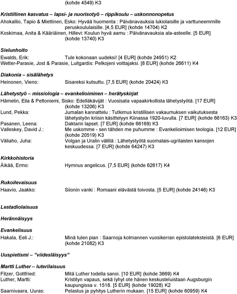 [5 EUR] (kohde 13740) K3 Sielunhoito Ewalds, Erik: Tule kokonaan uudeksi! [4 EUR] (kohde 24951) K2 Wetter-Parasie, Jost & Parasie, Luitgardis: Pelkojeni voittajaksi.