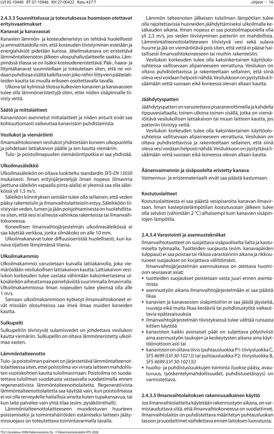 3 Suunnittelussa ja toteutuksessa huomioon otettavat erityisvaatimukset Kanavat ja kanavaosat Kanavien lämmön- ja kosteudeneristys on tehtävä huolellisesti ja ammattitaidolla niin, että kosteuden